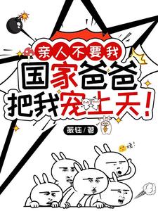 亲人不要我国家爸爸把我宠上天!